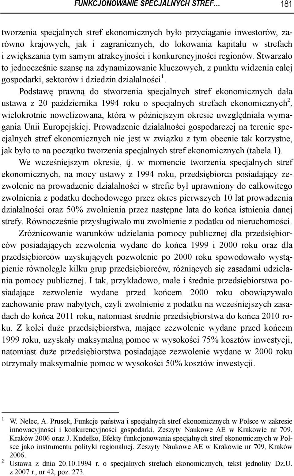 Podstawę prawną do stworzenia specjalnych stref ekonomicznych dała ustawa z 20 października 1994 roku o specjalnych strefach ekonomicznych 2, wielokrotnie nowelizowana, która w późniejszym okresie