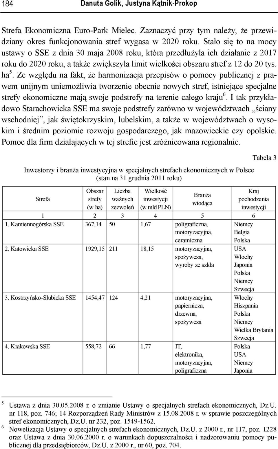 Ze względu na fakt, że harmonizacja przepisów o pomocy publicznej z prawem unijnym uniemożliwia tworzenie obecnie nowych stref, istniejące specjalne strefy ekonomiczne mają swoje podstrefy na terenie