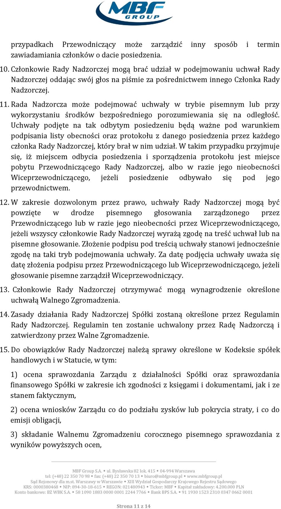 Rada Nadzorcza może podejmować uchwały w trybie pisemnym lub przy wykorzystaniu środków bezpośredniego porozumiewania się na odległość.