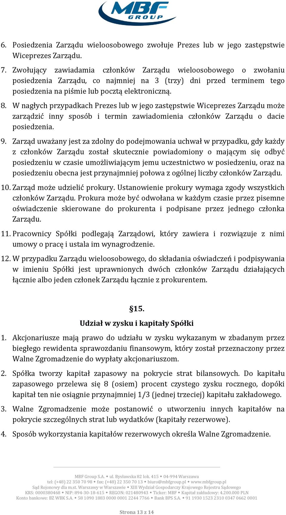 W nagłych przypadkach Prezes lub w jego zastępstwie Wiceprezes Zarządu może zarządzić inny sposób i termin zawiadomienia członków Zarządu o dacie posiedzenia. 9.