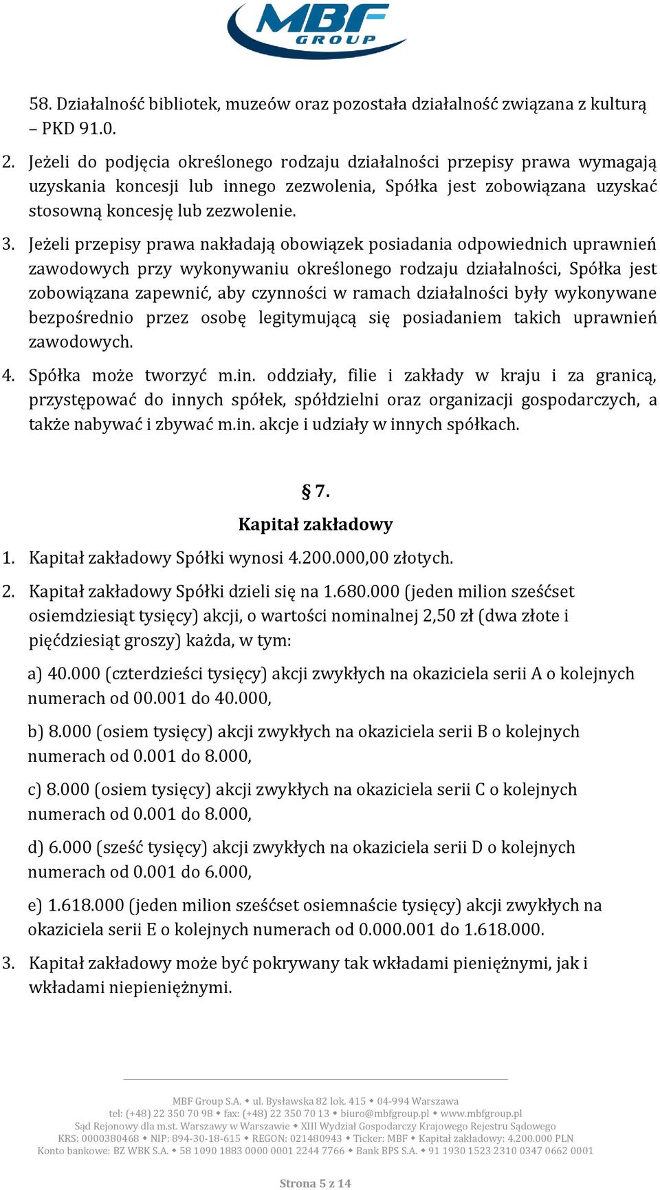 Jeżeli przepisy prawa nakładają obowiązek posiadania odpowiednich uprawnień zawodowych przy wykonywaniu określonego rodzaju działalności, Spółka jest zobowiązana zapewnić, aby czynności w ramach