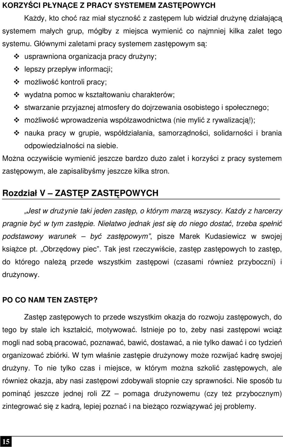 Głównymi zaletami pracy systemem zastępowym są: usprawniona organizacja pracy drużyny; lepszy przepływ informacji; możliwość kontroli pracy; wydatna pomoc w kształtowaniu charakterów; stwarzanie