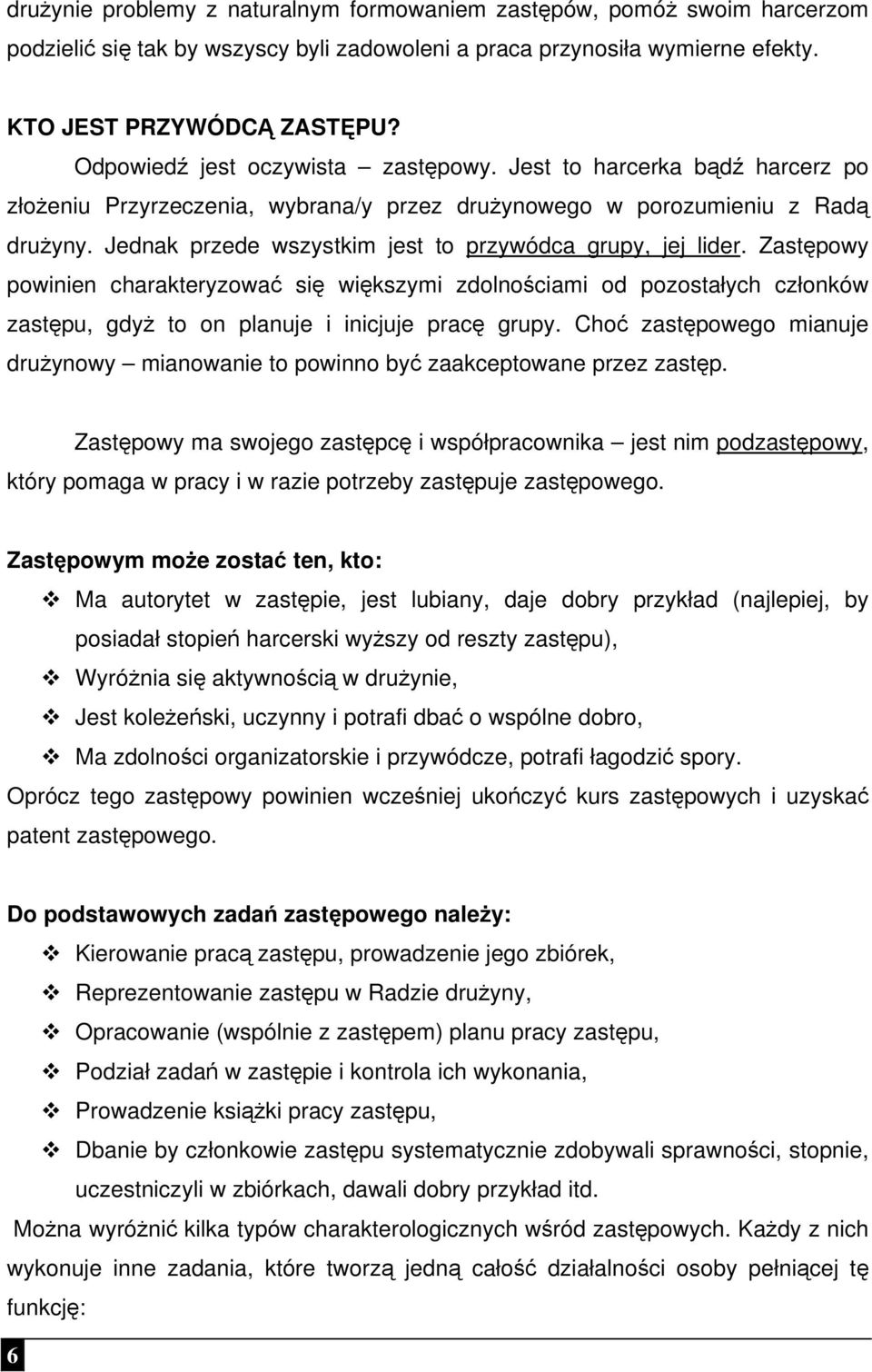 Jednak przede wszystkim jest to przywódca grupy, jej lider. Zastępowy powinien charakteryzować się większymi zdolnościami od pozostałych członków zastępu, gdyż to on planuje i inicjuje pracę grupy.