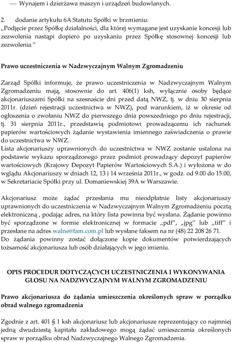 koncesji lub zezwolenia. Prawo uczestniczenia w Nadzwyczajnym Walnym Zgromadzeniu Zarząd Spółki informuje, że prawo uczestniczenia w Nadzwyczajnym Walnym Zgromadzeniu mają, stosownie do art.