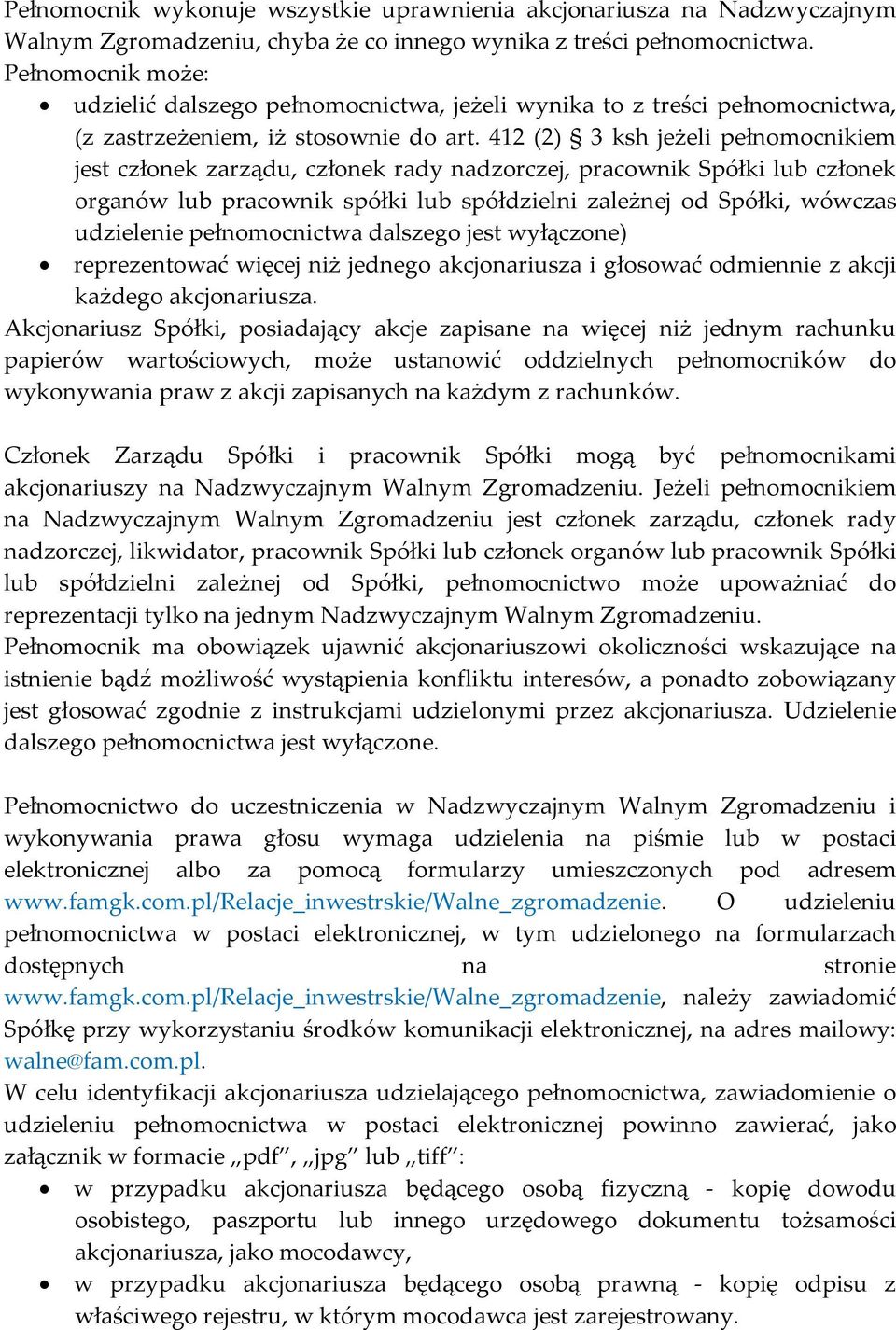 412 (2) 3 ksh jeżeli pełnomocnikiem jest członek zarządu, członek rady nadzorczej, pracownik Spółki lub członek organów lub pracownik spółki lub spółdzielni zależnej od Spółki, wówczas udzielenie