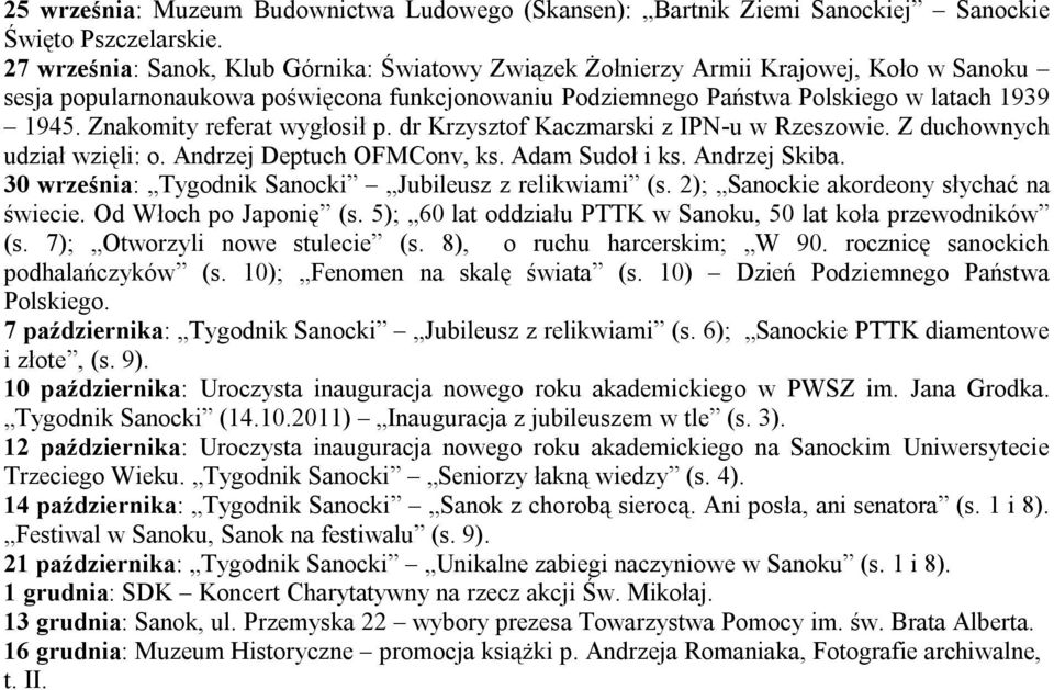 Znakomity referat wygłosił p. dr Krzysztof Kaczmarski z IPN-u w Rzeszowie. Z duchownych udział wzięli: o. Andrzej Deptuch OFMConv, ks. Adam Sudoł i ks. Andrzej Skiba.