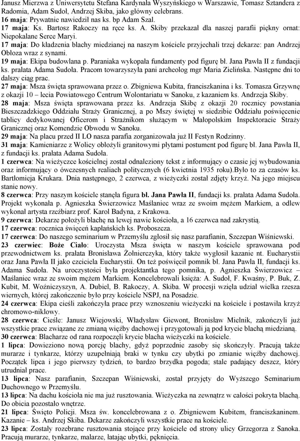 17 maja: Do kładzenia blachy miedzianej na naszym kościele przyjechali trzej dekarze: pan Andrzej Obłoza wraz z synami. 19 maja: Ekipa budowlana p. Paraniaka wykopała fundamenty pod figurę bł.