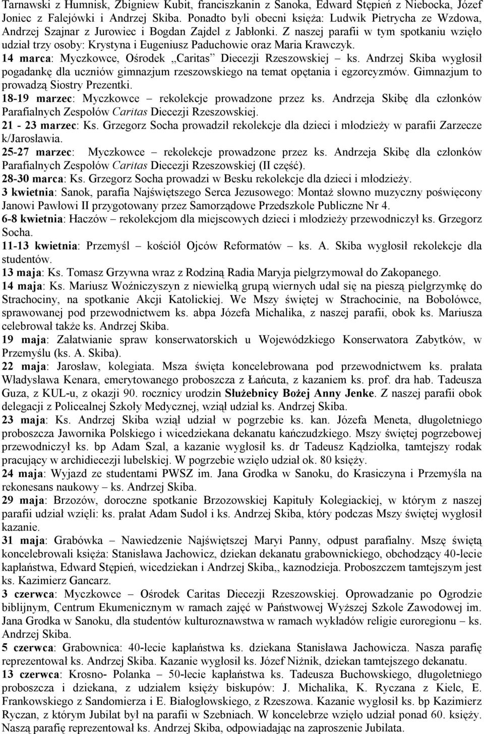 Z naszej parafii w tym spotkaniu wzięło udział trzy osoby: Krystyna i Eugeniusz Paduchowie oraz Maria Krawczyk. 14 marca: Myczkowce, Ośrodek Caritas Diecezji Rzeszowskiej ks.