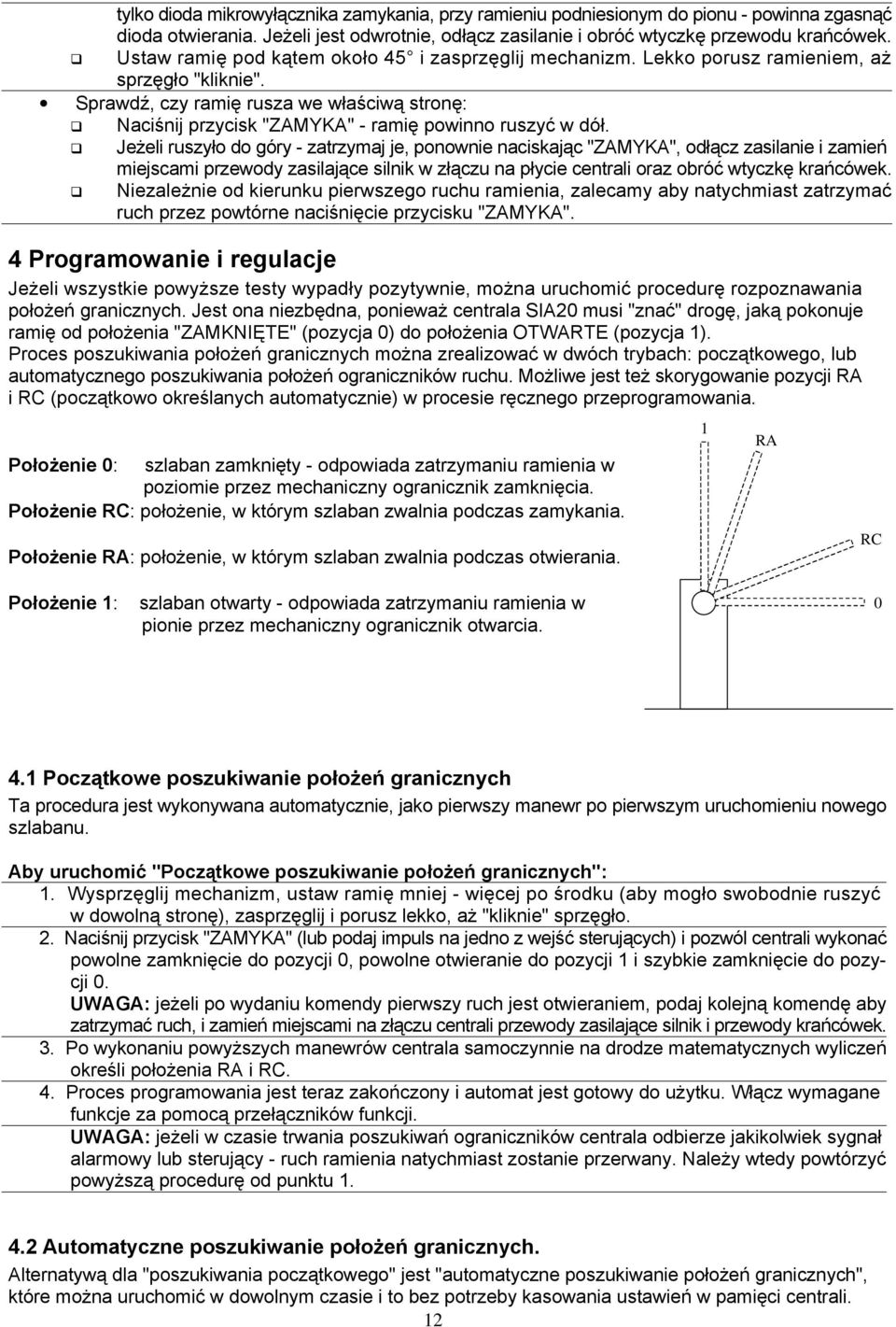 Sprawdź, czy ramię rusza we właściwą stronę: Naciśnij przycisk "ZAMYKA" - ramię powinno ruszyć w dół.