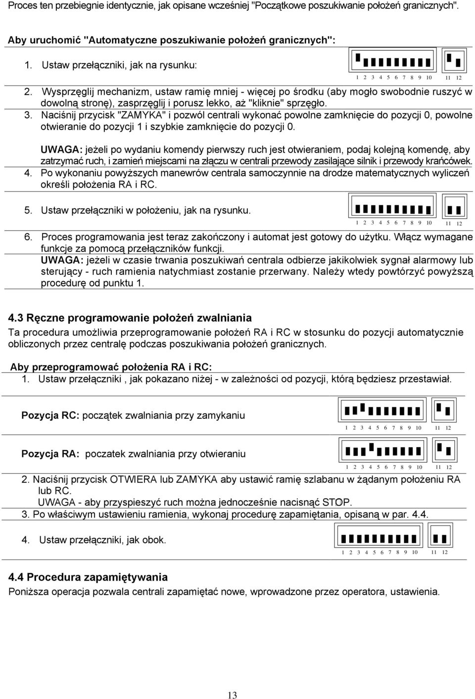 Naciśnij przycisk "ZAMYKA" i pozwól centrali wykonać powolne zamknięcie do pozycji 0, powolne otwieranie do pozycji 1 i szybkie zamknięcie do pozycji 0.