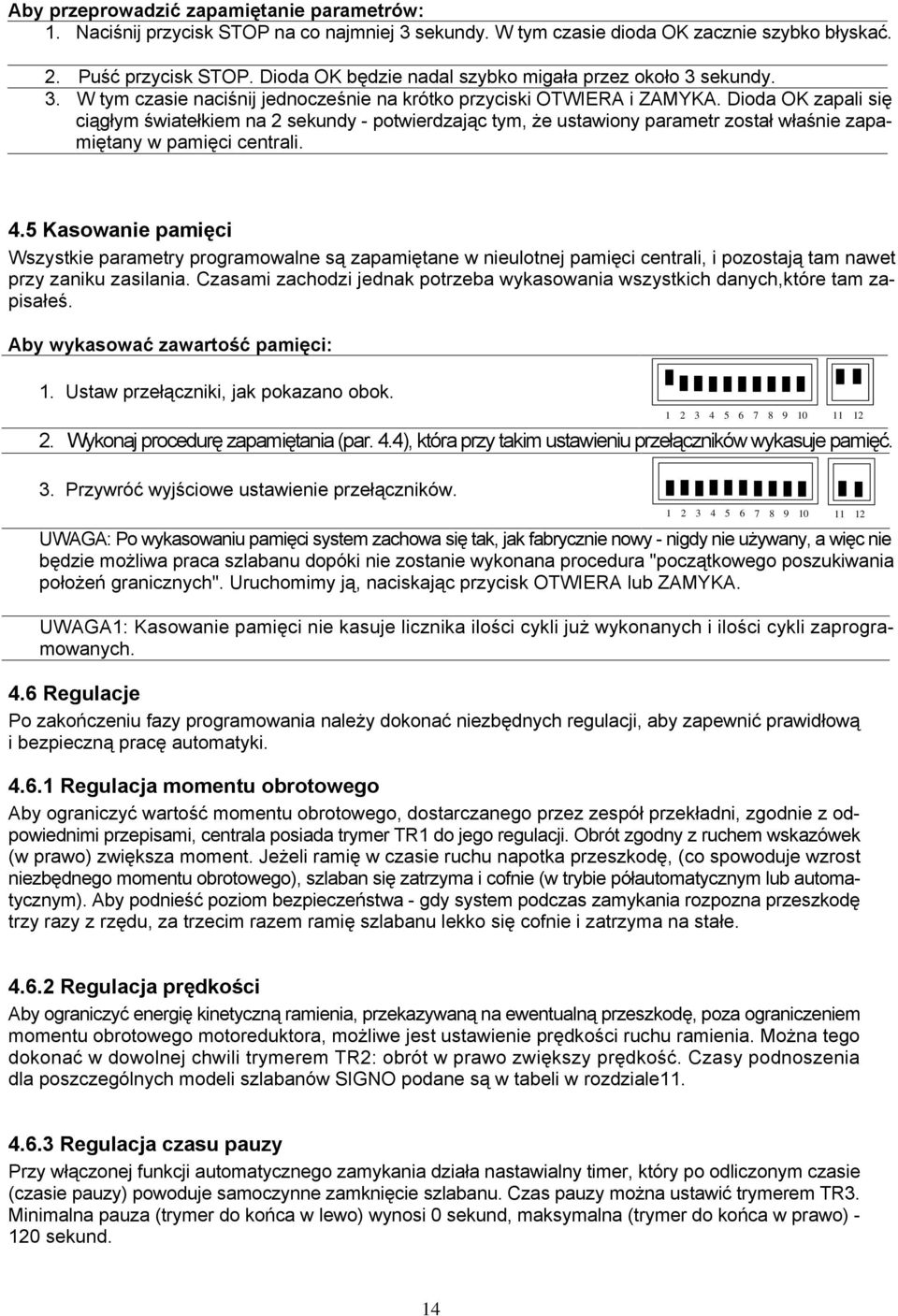 Dioda OK zapali się ciągłym światełkiem na 2 sekundy - potwierdzając tym, że ustawiony parametr został właśnie zapamiętany w pamięci centrali. 4.