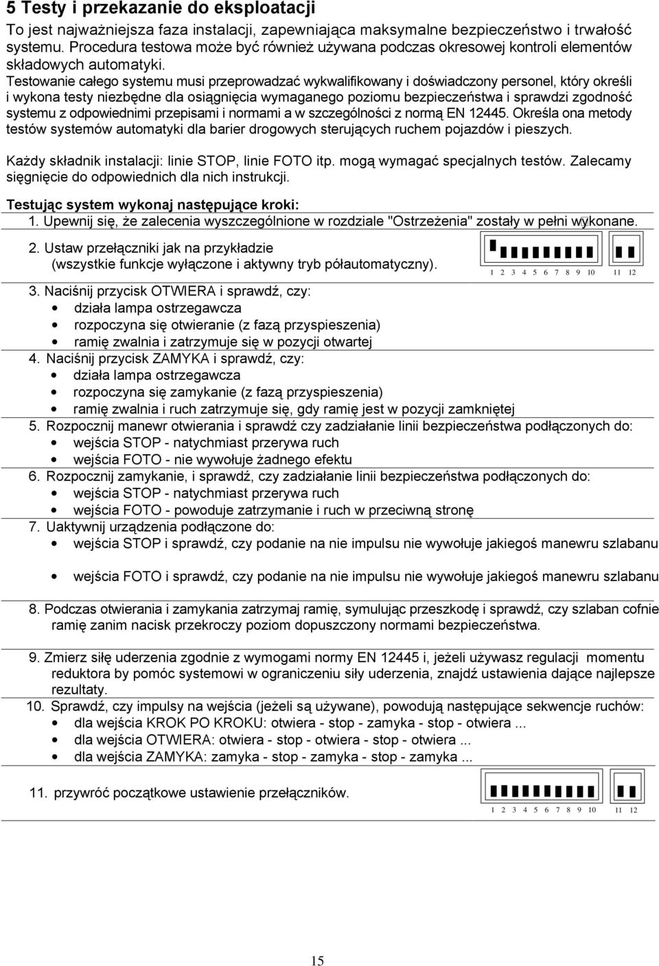 Testowanie całego systemu musi przeprowadzać wykwalifikowany i doświadczony personel, który określi i wykona testy niezbędne dla osiągnięcia wymaganego poziomu bezpieczeństwa i sprawdzi zgodność