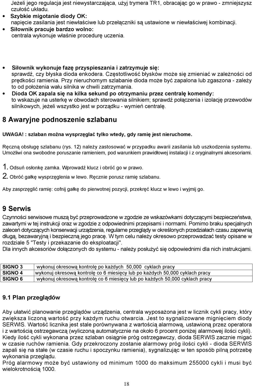 Siłownik wykonuje fazę przyspieszania i zatrzymuje się: sprawdź, czy błyska dioda enkodera. Częstotliwość błysków może się zmieniać w zależności od prędkości ramienia.