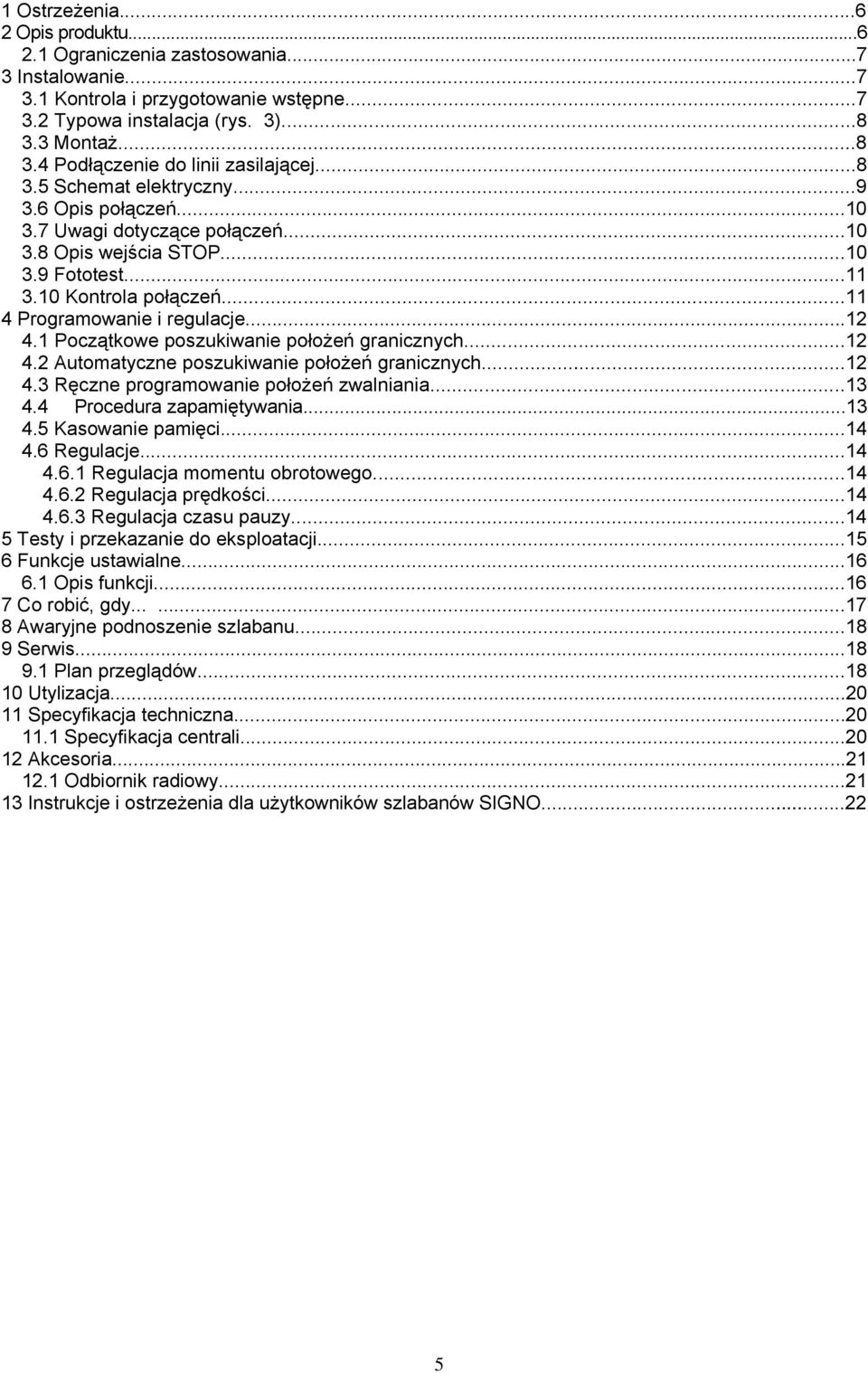 10 Kontrola połączeń...11 4 Programowanie i regulacje...12 4.1 Początkowe poszukiwanie położeń granicznych...12 4.2 Automatyczne poszukiwanie położeń granicznych...12 4.3 Ręczne programowanie położeń zwalniania.