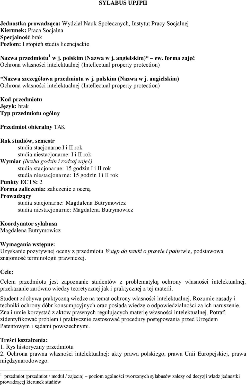 angielskim) Ochrona własności intelektualnej (Intellectual property protection) Kod przedmiotu Język: brak Typ przedmiotu ogólny Przedmiot obieralny TAK Rok studiów, semestr studia stacjonarne I i II