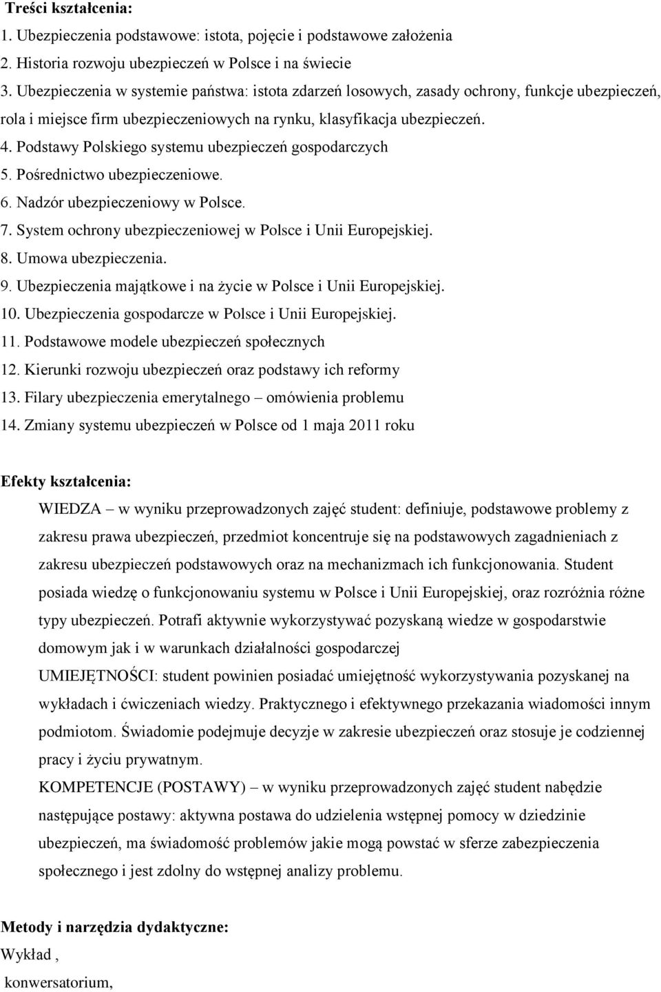 Podstawy Polskiego systemu ubezpieczeń gospodarczych 5. Pośrednictwo ubezpieczeniowe. 6. Nadzór ubezpieczeniowy w Polsce. 7. System ochrony ubezpieczeniowej w Polsce i Unii Europejskiej. 8.