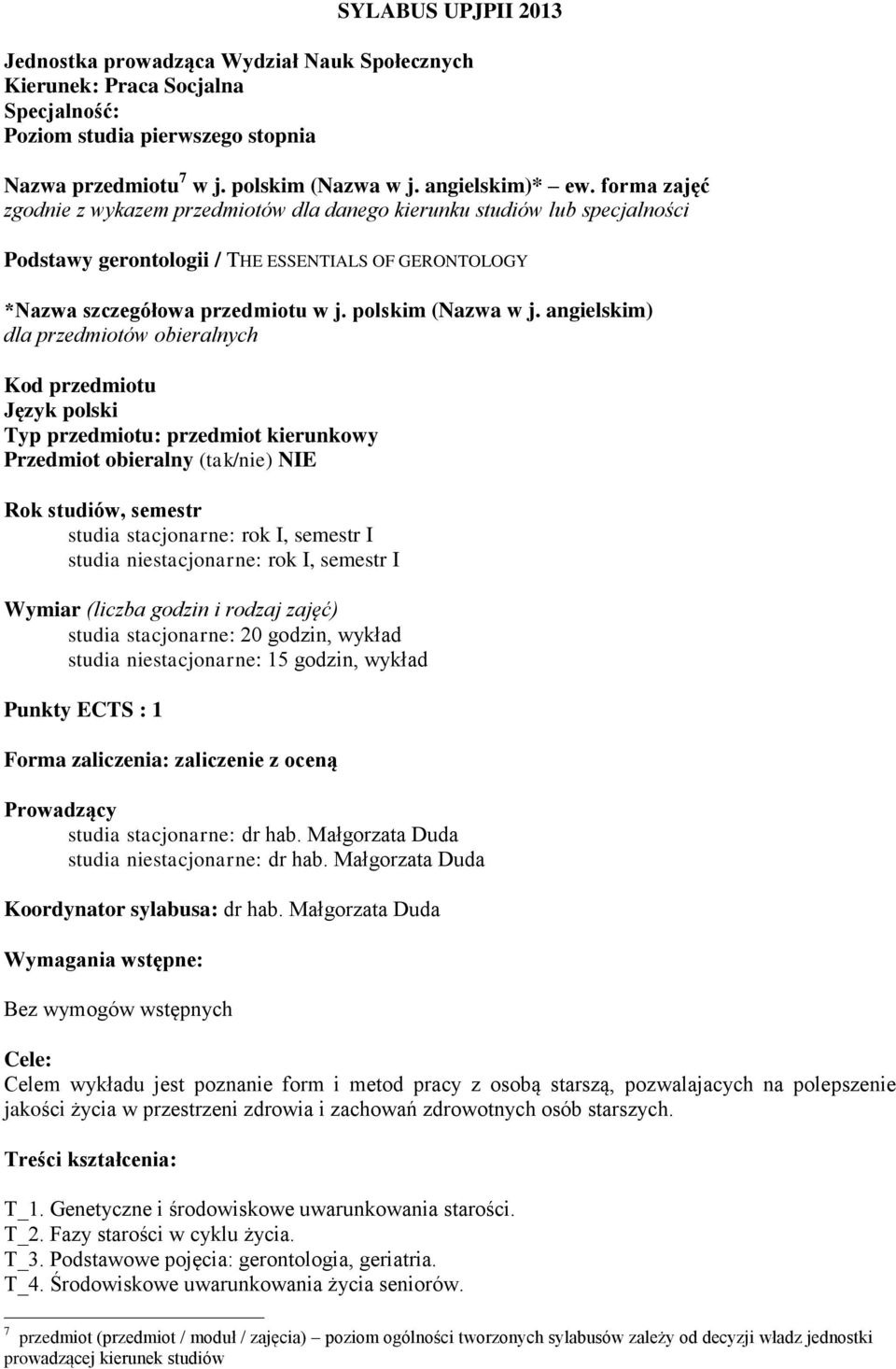 angielskim) dla przedmiotów obieralnych Kod przedmiotu Język polski Typ przedmiotu: przedmiot kierunkowy Przedmiot obieralny (tak/nie) NIE Rok studiów, semestr studia stacjonarne: rok I, semestr I