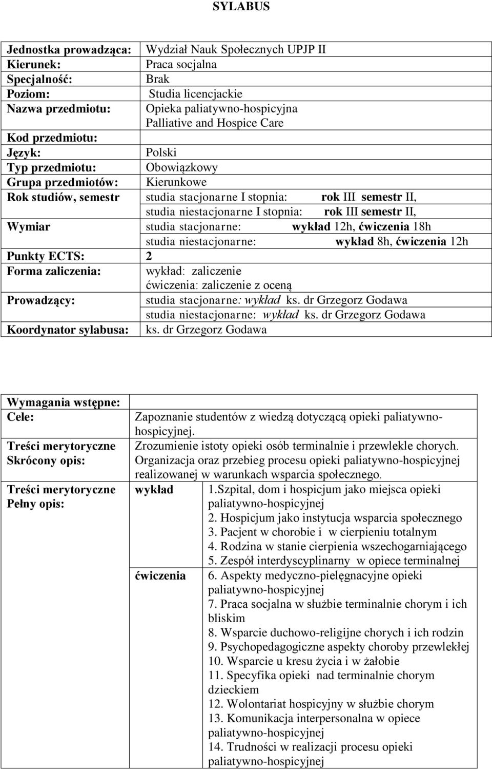 stopnia: rok III semestr II, Wymiar studia stacjonarne: wykład 12h, ćwiczenia 18h studia niestacjonarne: wykład 8h, ćwiczenia 12h Punkty ECTS: 2 Forma zaliczenia: wykład: zaliczenie ćwiczenia: