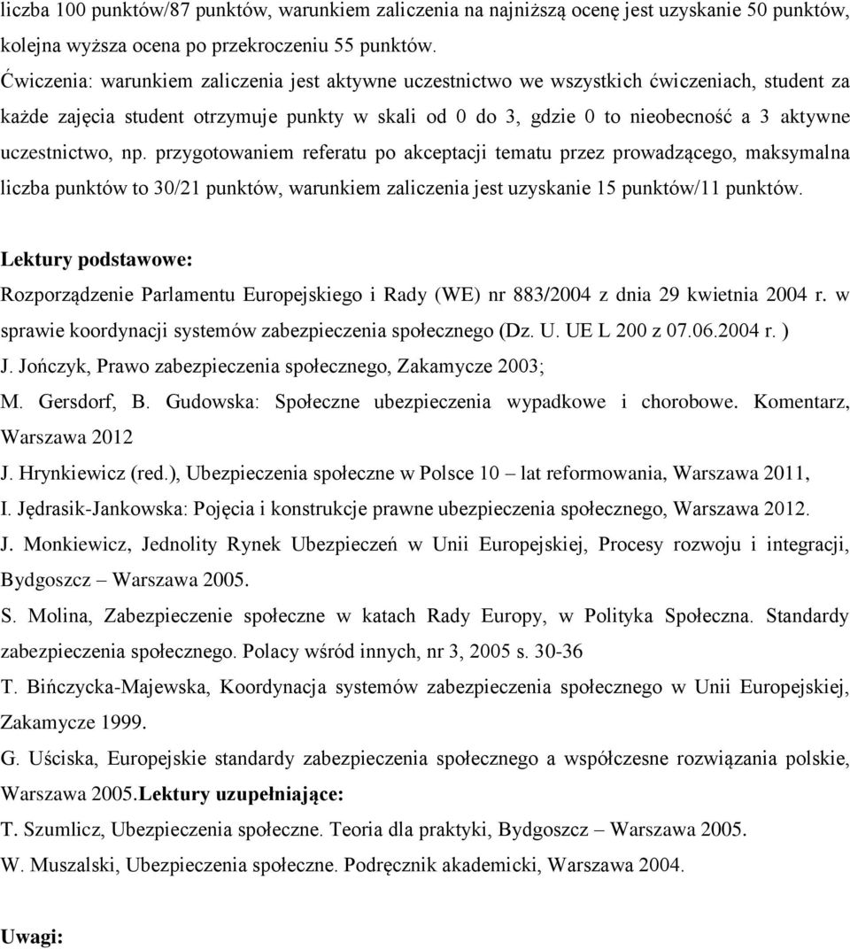 uczestnictwo, np. przygotowaniem referatu po akceptacji tematu przez prowadzącego, maksymalna liczba punktów to 30/21 punktów, warunkiem zaliczenia jest uzyskanie 15 punktów/11 punktów.