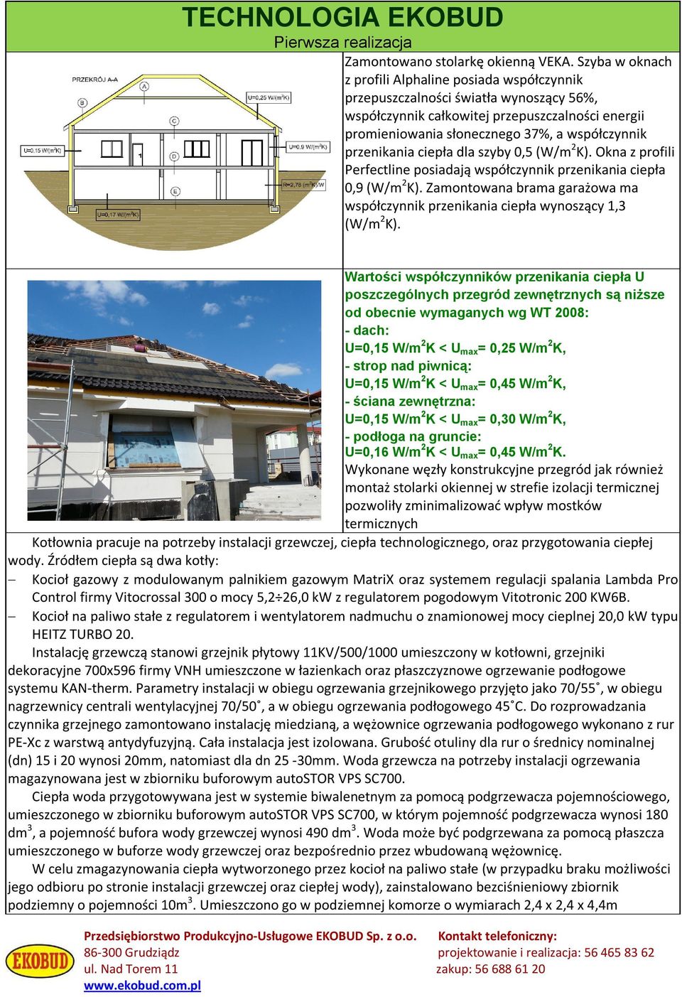 przenikania ciepła dla szyby 0,5 (W/m 2 K). Okna z profili Perfectline posiadają współczynnik przenikania ciepła 0,9 (W/m 2 K).