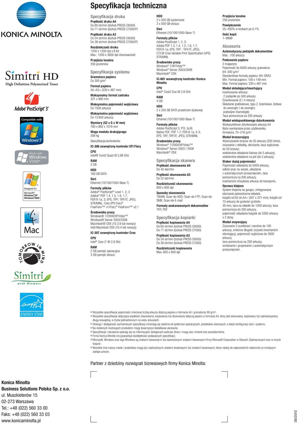 : 1200 x 3600 dpi równowartość Przejścia tonalne 256 poziomów Specyfikacja systemu Gramatura papieru Do 300 g/m 2 Format papieru A5 A3+ (330 x 487 mm) Maksymalny format zadruku 321 x 480 mm