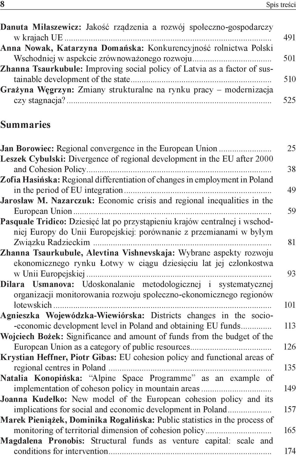 .. 501 Zhanna Tsaurkubule: Improving social policy of Latvia as a factor of sustainable development of the state... 510 Grażyna Węgrzyn: Zmiany strukturalne na rynku pracy modernizacja czy stagnacja?