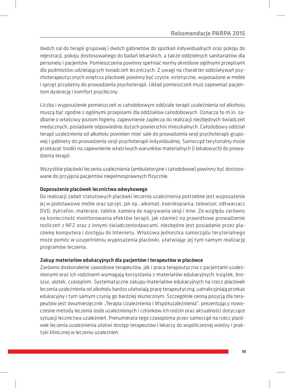 Z uwagi na charakter oddziaływań psychoterapeutycznych wnętrza placówek powinny być czyste, estetyczne, wyposażone w meble i sprzęt przydatny do prowadzenia psychoterapii.