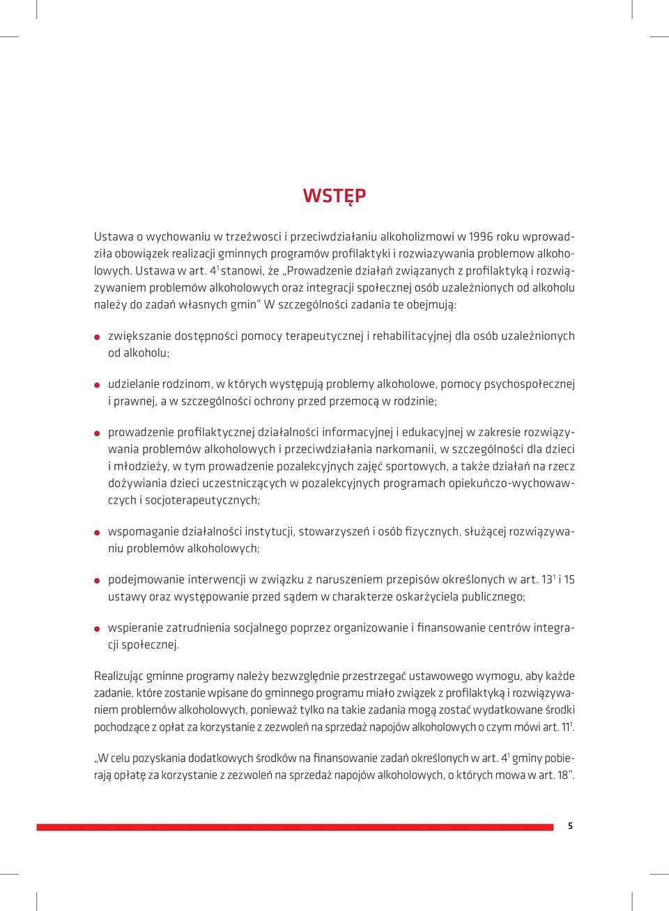 4 1 stanowi, że Prowadzenie działań związanych z profilaktyką i rozwiązywaniem problemów alkoholowych oraz integracji społecznej osób uzależnionych od alkoholu należy do zadań własnych gmin W