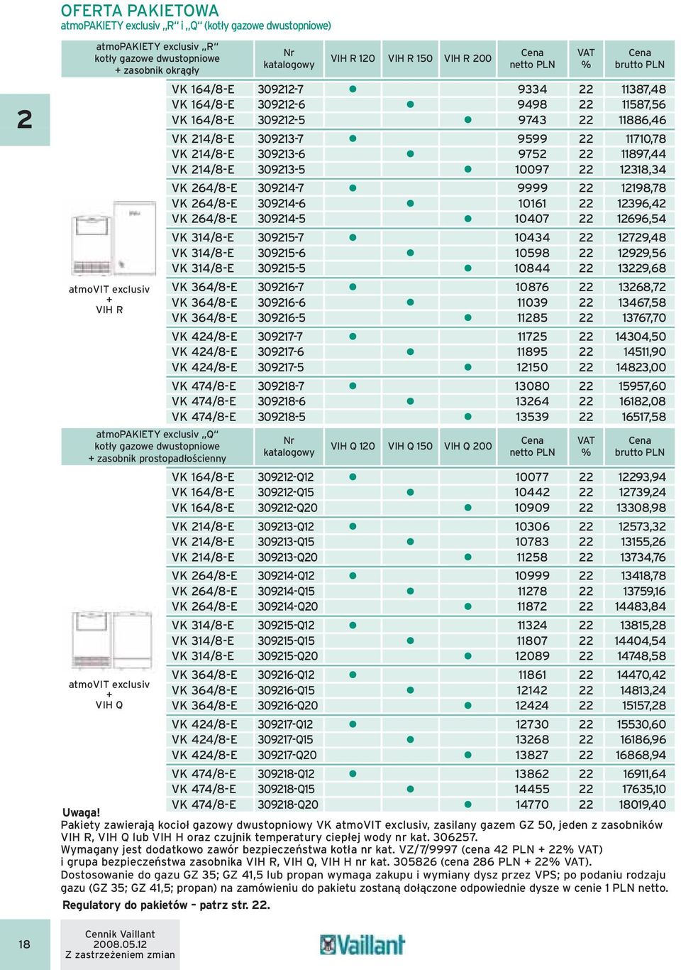 474/8-E atmopakiety exclusiv Q kotły gazowe dwustopniowe + zasobnik prostopadłościenny Nr VIH R 120 VIH R 150 VIH R 200 309212-7 9334 22 11387,48 309212-6 9498 22 11587,56 309212-5 9743 22 11886,46