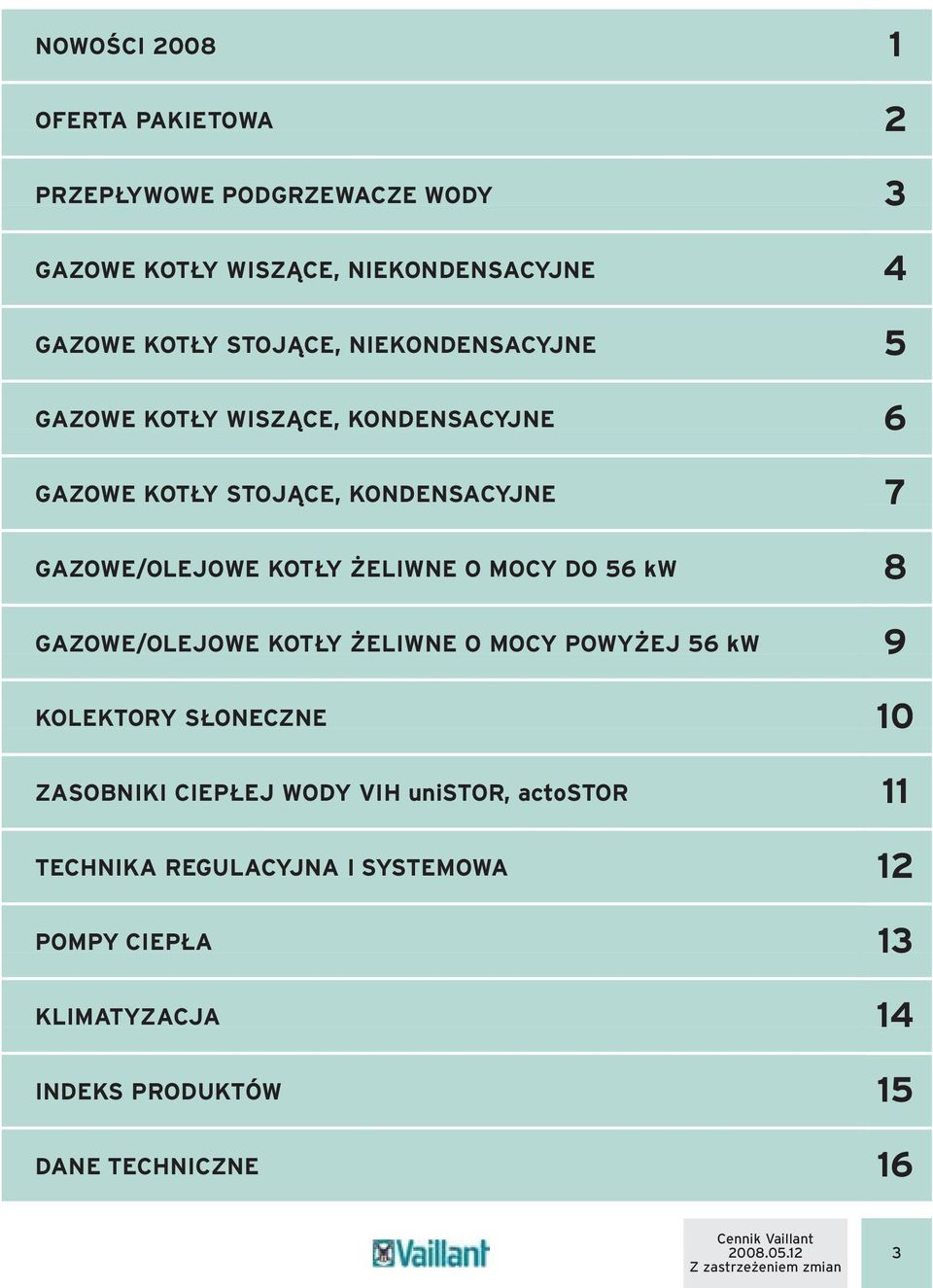 DO 56 kw GAZOWE/OLEJOWE KOTŁY ŻELIWNE O MOCY POWYŻEJ 56 kw KOLEKTORY SŁONECZNE ZASOBNIKI CIEPŁEJ WODY VIH unistor, actostor