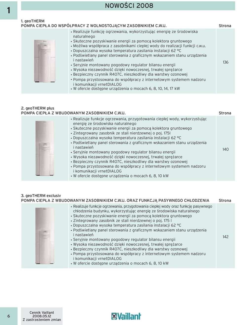 funkcji c.w.u. Dopuszczalna wysoka temperatura zasilania instalacji 62 C Podświetlany panel sterowania z graficznym wskazaniem stanu urządzenia i nastawień Seryjnie montowany pogodowy regulator