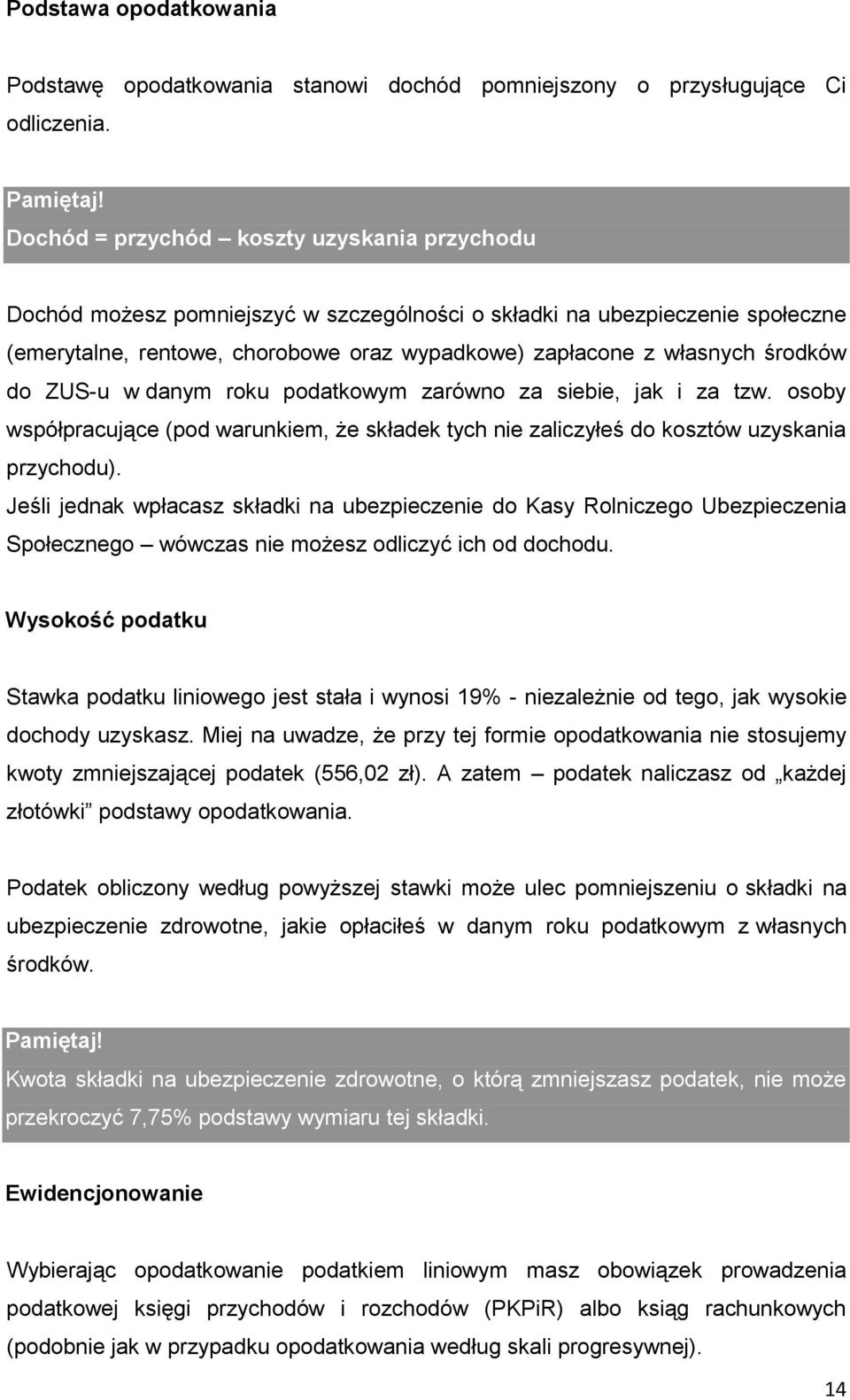 środków do ZUS-u w danym roku podatkowym zarówno za siebie, jak i za tzw. osoby współpracujące (pod warunkiem, że składek tych nie zaliczyłeś do kosztów uzyskania przychodu).