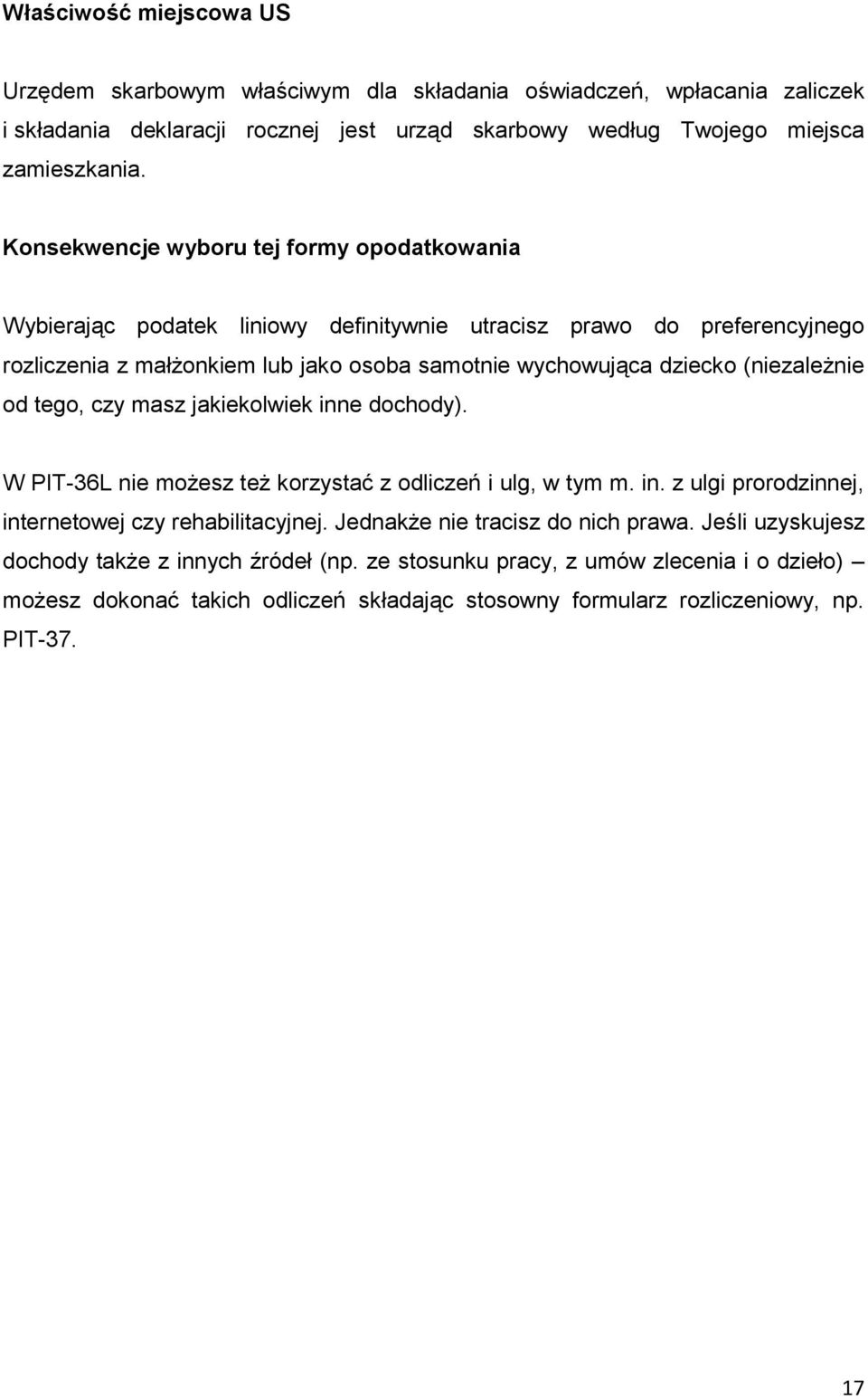 (niezależnie od tego, czy masz jakiekolwiek inne dochody). W PIT-36L nie możesz też korzystać z odliczeń i ulg, w tym m. in. z ulgi prorodzinnej, internetowej czy rehabilitacyjnej.