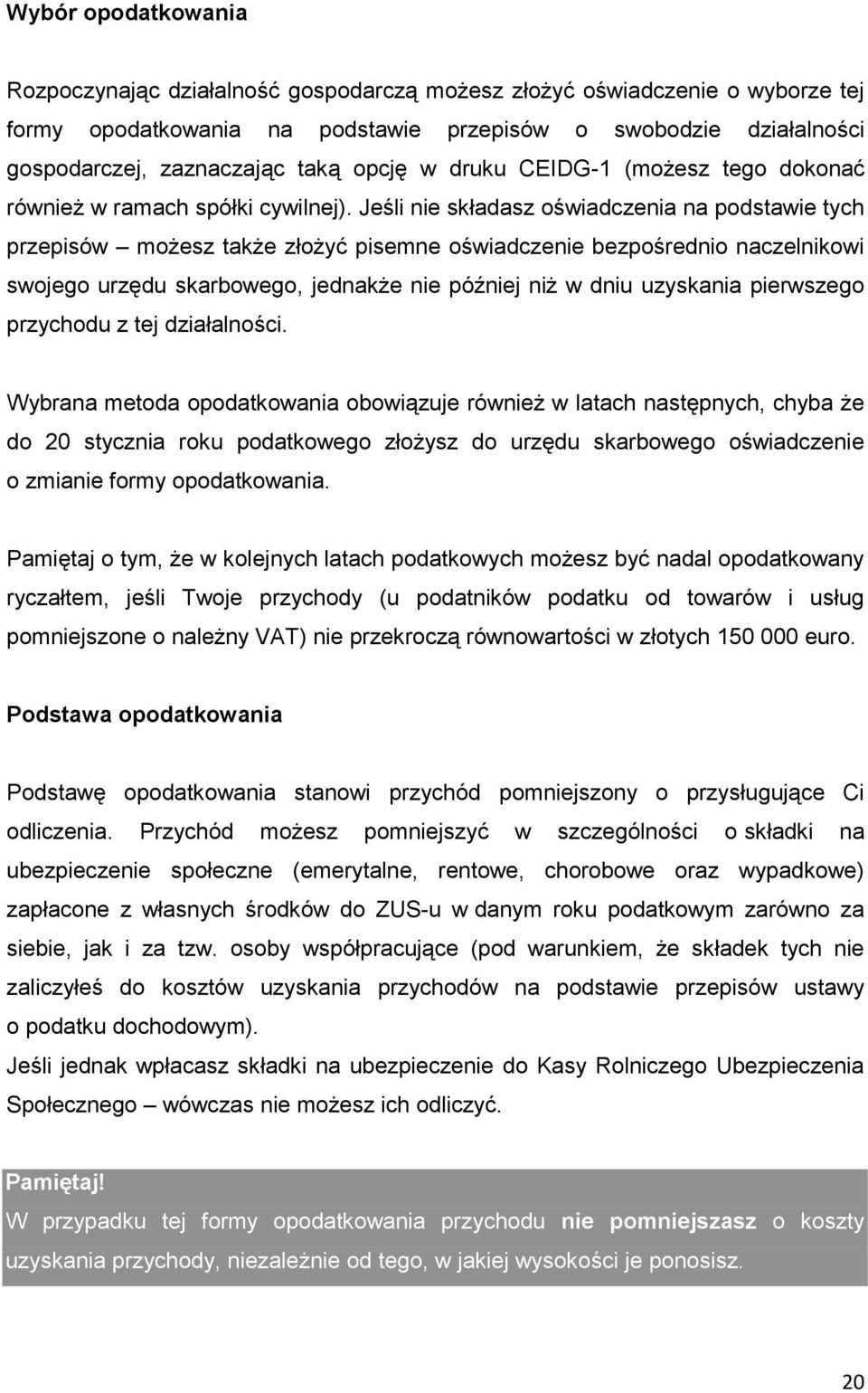 Jeśli nie składasz oświadczenia na podstawie tych przepisów możesz także złożyć pisemne oświadczenie bezpośrednio naczelnikowi swojego urzędu skarbowego, jednakże nie później niż w dniu uzyskania