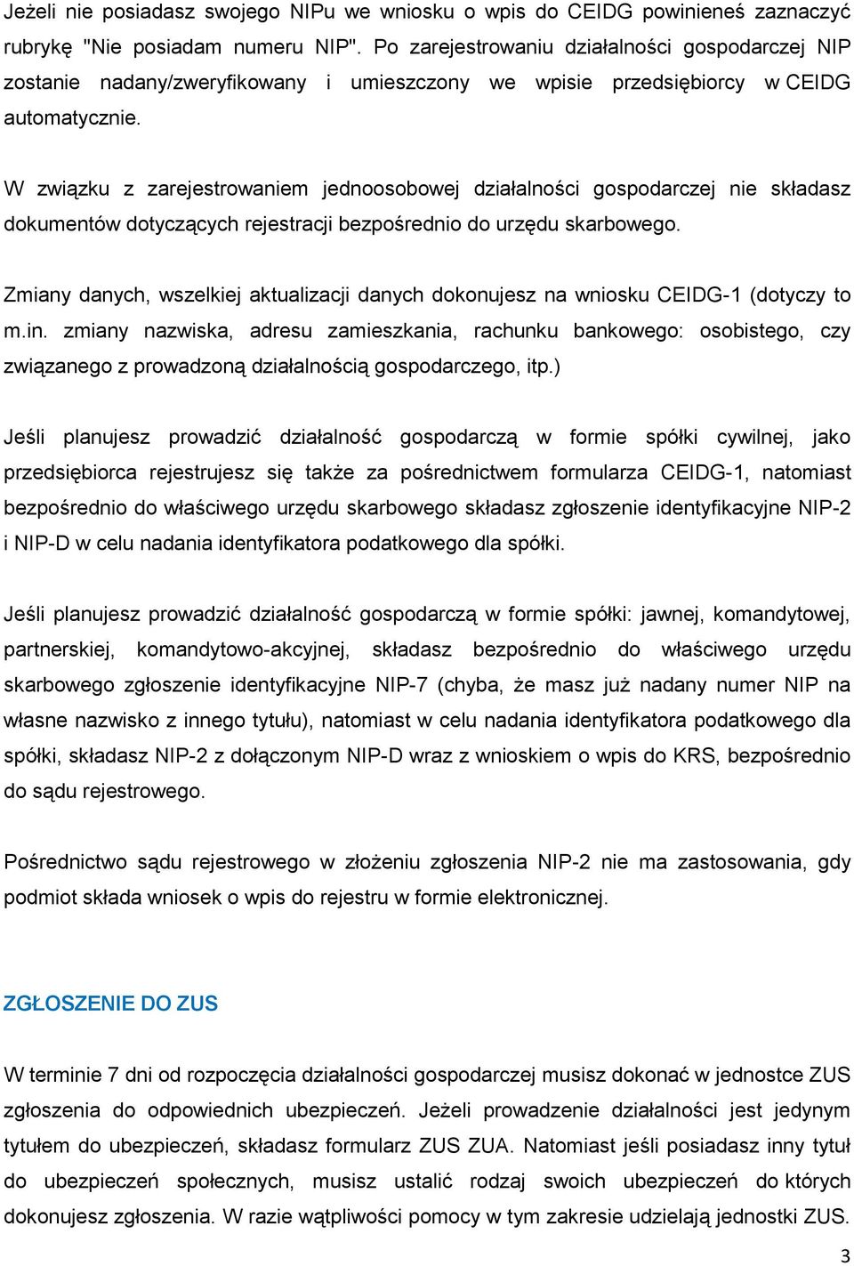 W związku z zarejestrowaniem jednoosobowej działalności gospodarczej nie składasz dokumentów dotyczących rejestracji bezpośrednio do urzędu skarbowego.