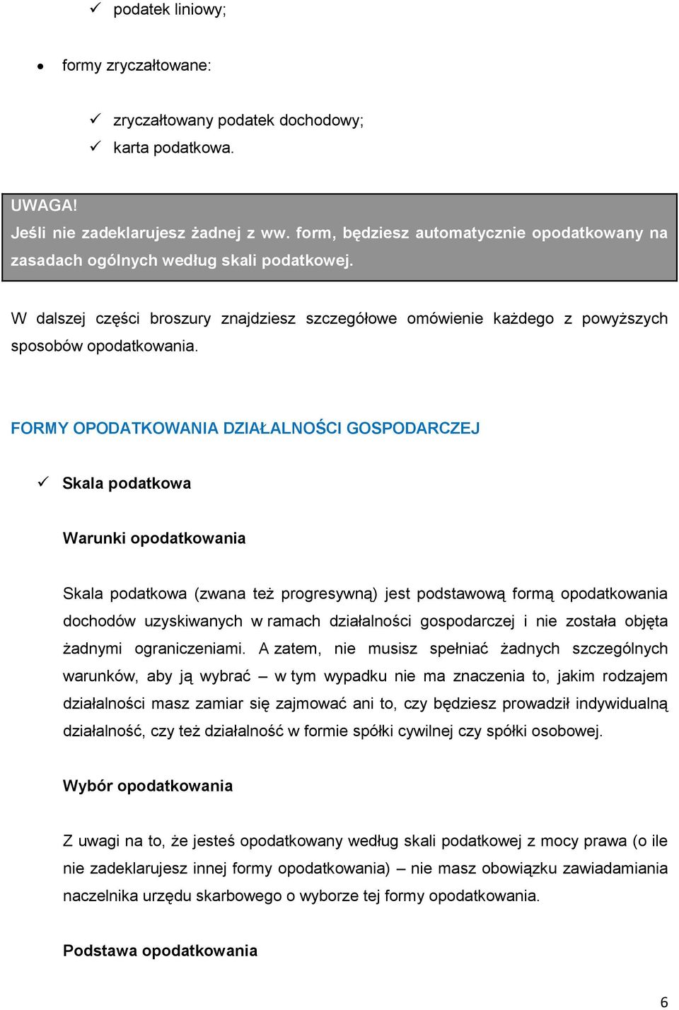 FORMY OPODATKOWANIA DZIAŁALNOŚCI GOSPODARCZEJ Skala podatkowa Warunki opodatkowania Skala podatkowa (zwana też progresywną) jest podstawową formą opodatkowania dochodów uzyskiwanych w ramach