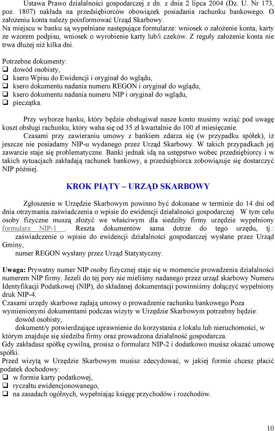 Na miejscu w banku są wypełniane następujące formularze: wniosek o założenie konta, karty ze wzorem podpisu, wniosek o wyrobienie karty lub/i czeków.