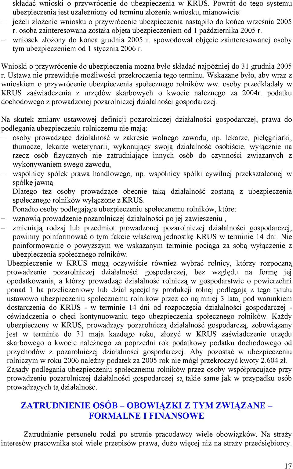 osoba zainteresowana została objęta ubezpieczeniem od 1 października 2005 r. wniosek złożony do końca grudnia 2005 r. spowodował objęcie zainteresowanej osoby tym ubezpieczeniem od 1 stycznia 2006 r.