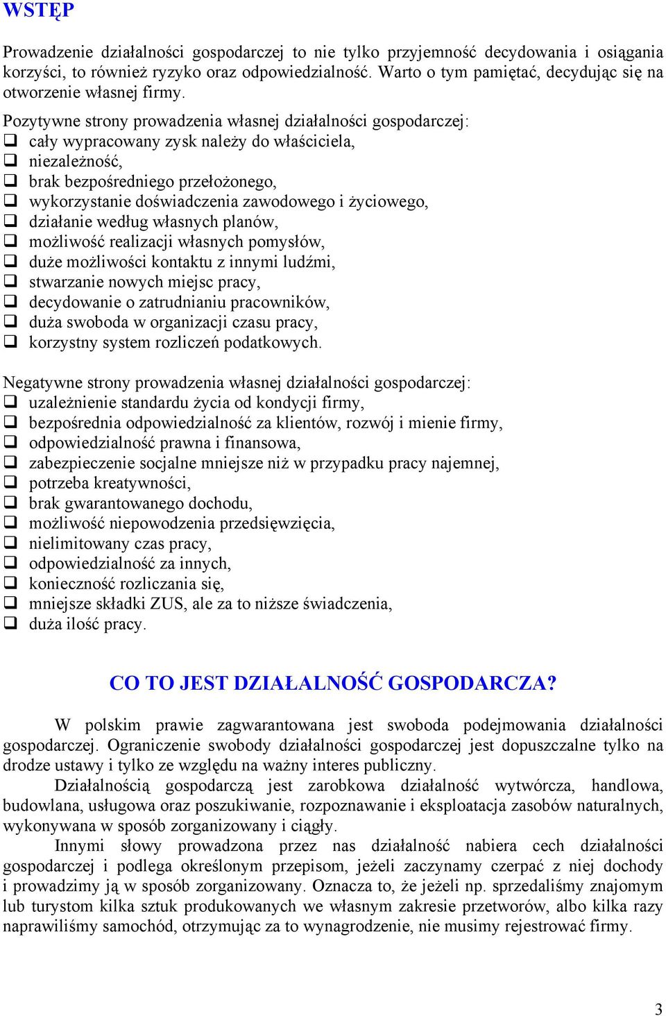 Pozytywne strony prowadzenia własnej działalności gospodarczej: cały wypracowany zysk należy do właściciela, niezależność, brak bezpośredniego przełożonego, wykorzystanie doświadczenia zawodowego i