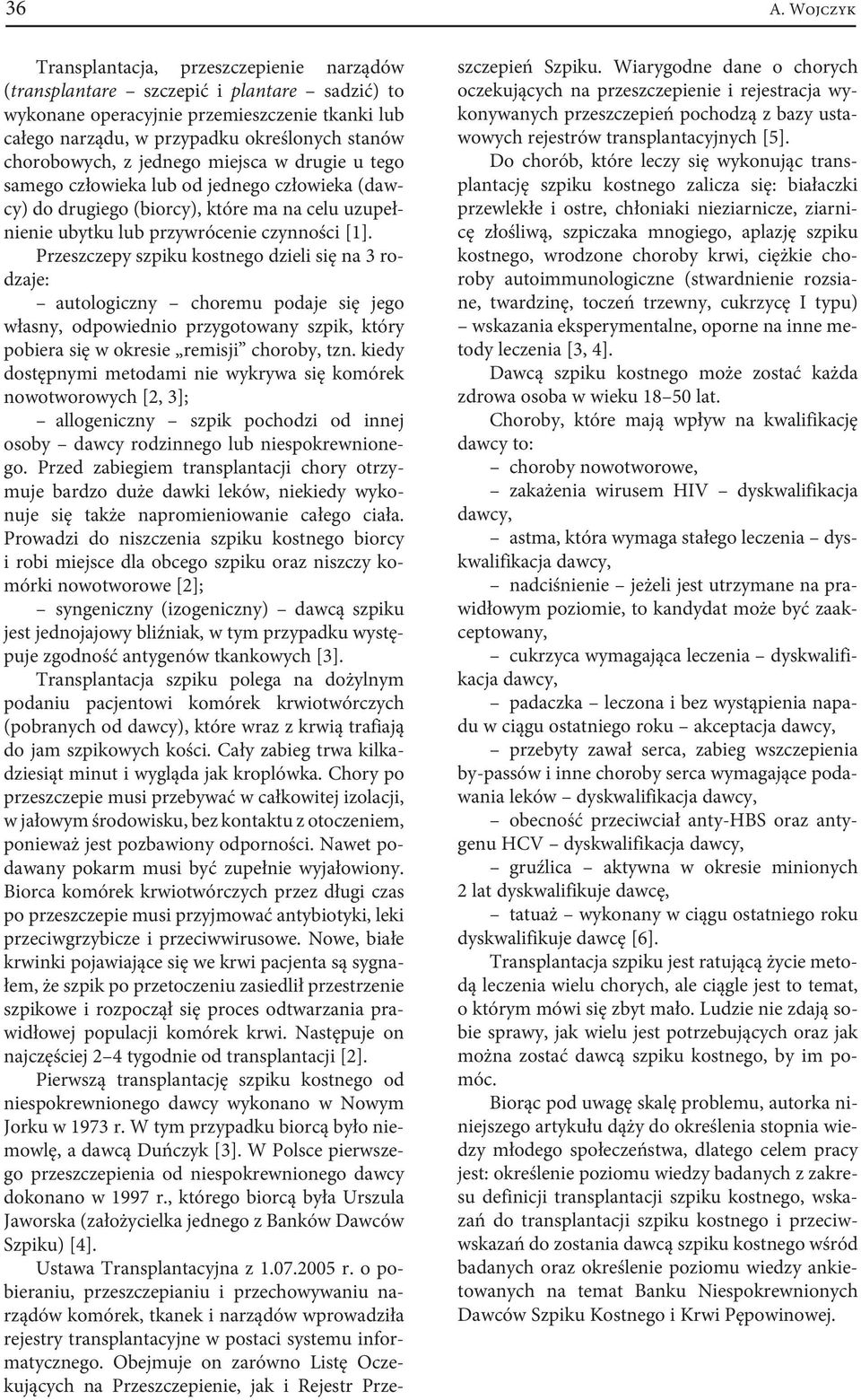 Przeszczepy szpiku kostnego dzieli się na 3 rodzaje: autologiczny choremu podaje się jego własny, odpowiednio przygotowany szpik, który pobiera się w okresie remisji choroby, tzn.