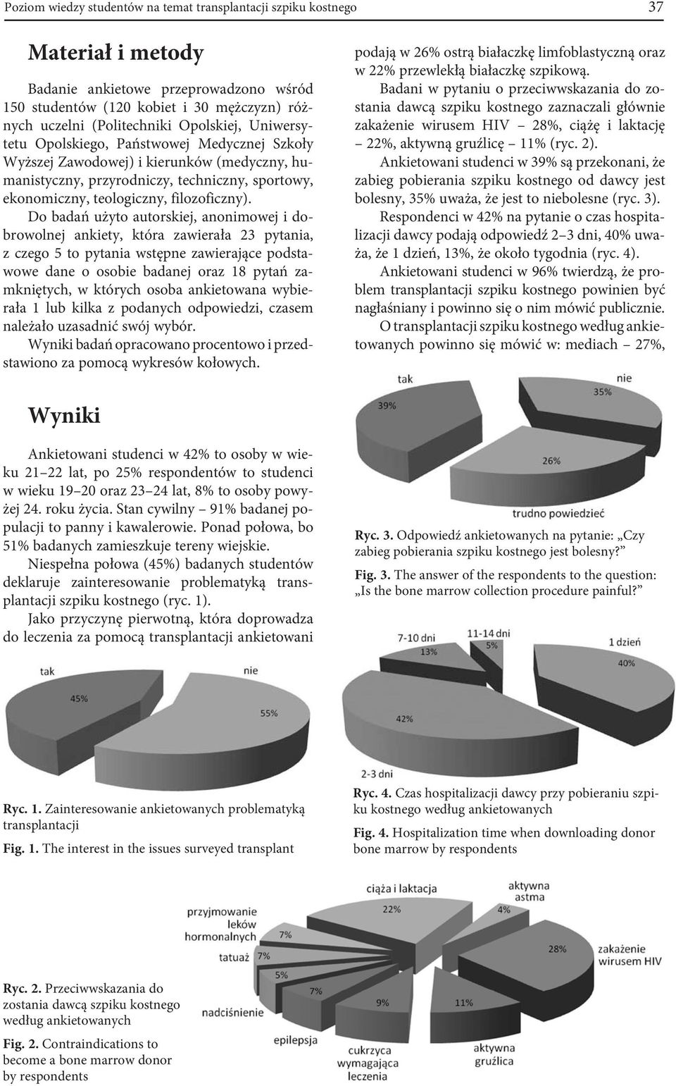 Do badań użyto autorskiej, anonimowej i dobrowolnej ankiety, która zawierała 23 pytania, z czego 5 to pytania wstępne zawierające podstawowe dane o osobie badanej oraz 18 pytań zamkniętych, w których