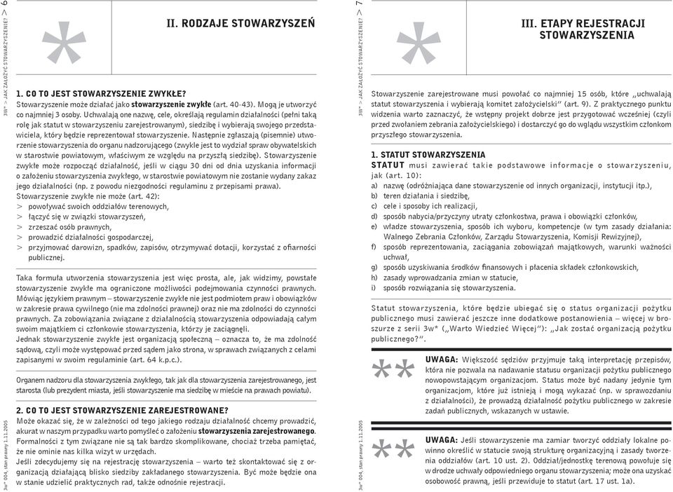 Uchwalają one nazwę, cele, określają regulamin działalności (pełni taką rolę jak statut w stowarzyszeniu zarejestrowanym), siedzibę i wybierają swojego przedstawiciela, który będzie reprezentował