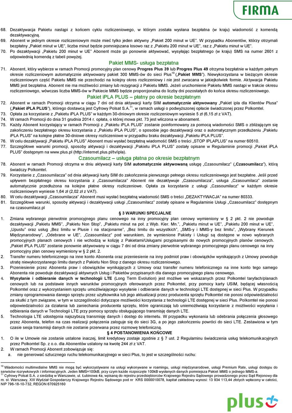 W przypadku Abonentów, którzy otrzymali bezpłatny Pakiet minut w UE, liczba minut będzie pomniejszana losowo raz z Pakietu 200 minut w UE, raz z Pakietu minut w UE. 70.