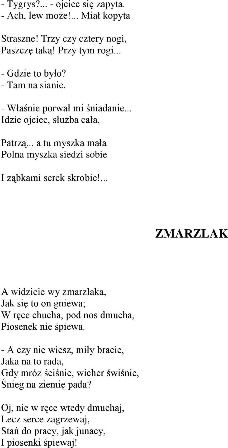 ... ZMARZLAK A widzicie wy zmarzlaka, Jak się to on gniewa; W ręce chucha, pod nos dmucha, Piosenek nie śpiewa.