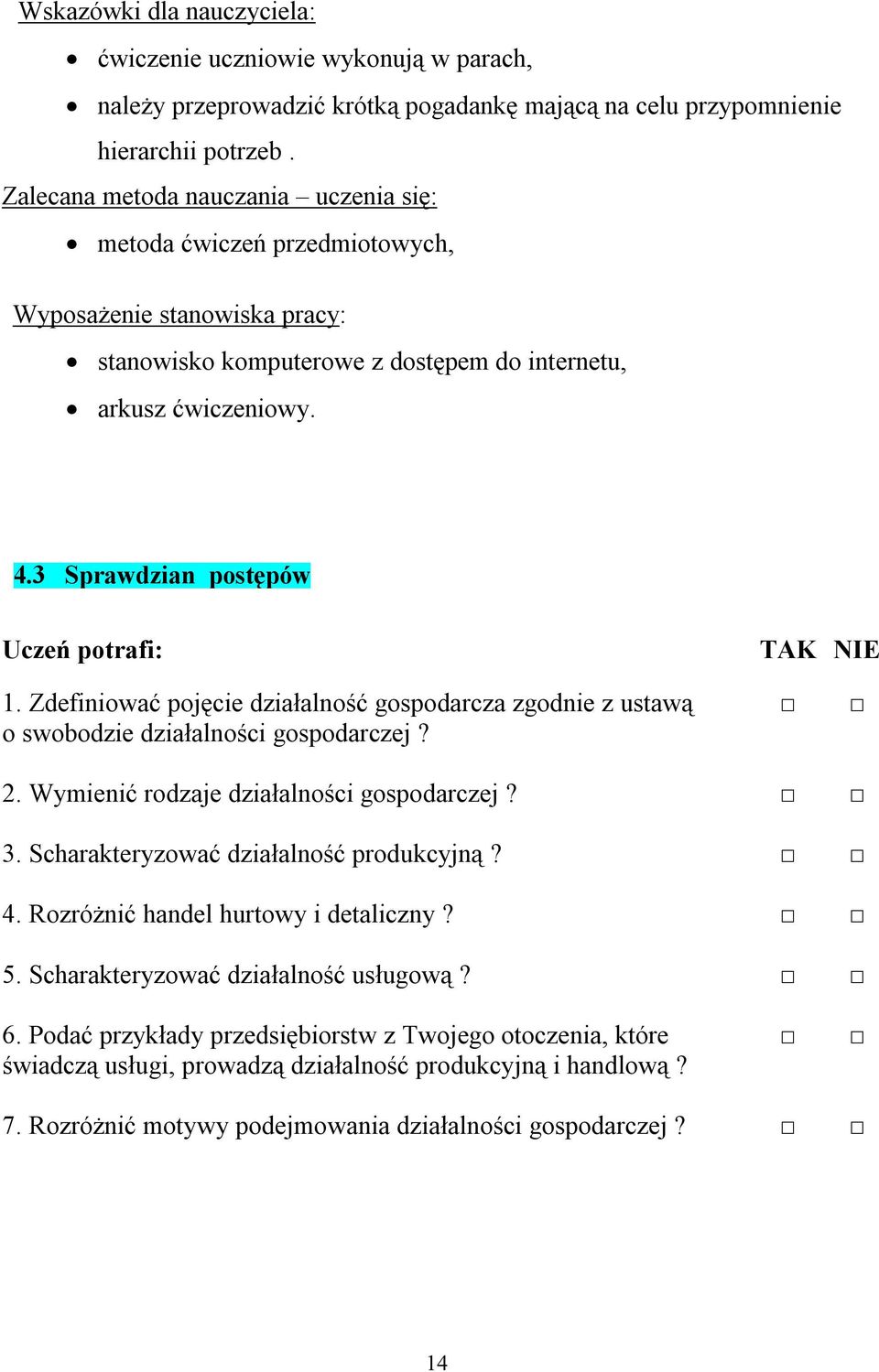 3 Sprawdzian postępów Uczeń potrafi: TAK NIE 1. Zdefiniować pojęcie działalność gospodarcza zgodnie z ustawą o swobodzie działalności gospodarczej? 2. Wymienić rodzaje działalności gospodarczej? 3.