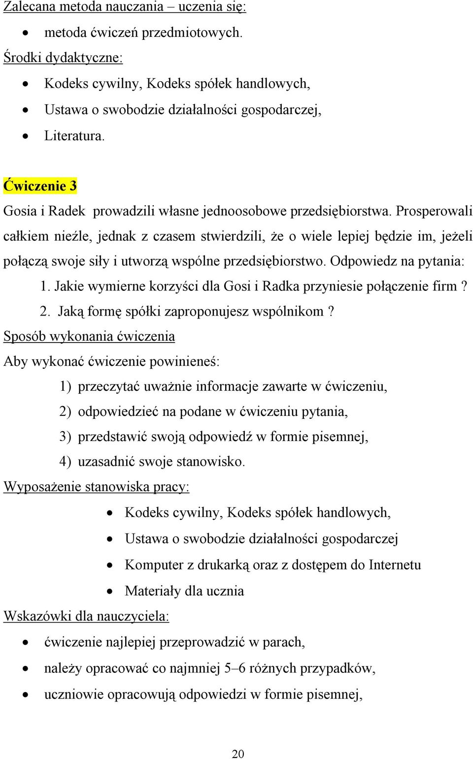 Prosperowali całkiem nieźle, jednak z czasem stwierdzili, że o wiele lepiej będzie im, jeżeli połączą swoje siły i utworzą wspólne przedsiębiorstwo. Odpowiedz na pytania: 1.