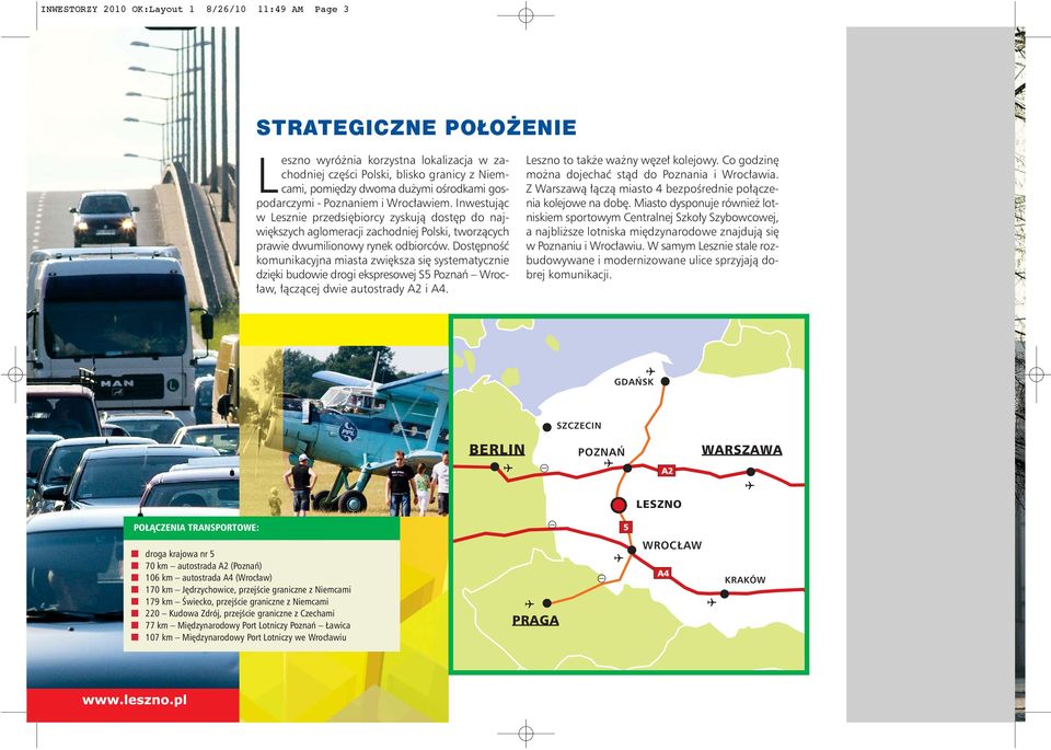 Dostępność komunikacyjna miasta zwiększa się systematycznie dzięki budowie drogi ekspresowej S5 Poznań Wrocław, łączącej dwie autostrady A2 i A4. Leszno to także ważny węzeł kolejowy.