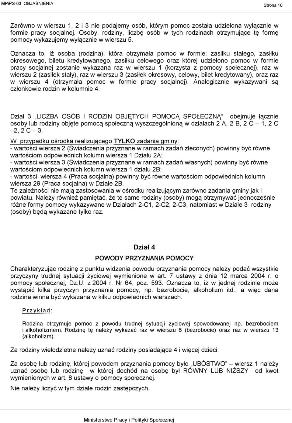 Oznacza to, iż osoba (rodzina), która otrzymała pomoc w formie: zasiłku stałego, zasiłku okresowego, biletu kredytowanego, zasiłku celowego oraz której udzielono pomoc w formie pracy socjalnej