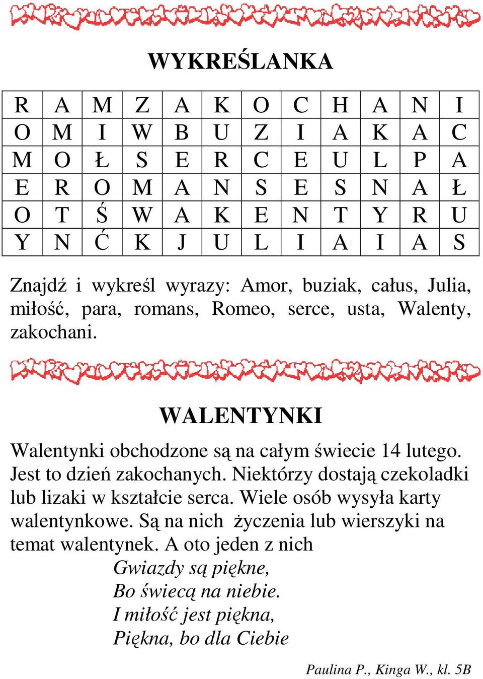 WALENTYNKI Walentynki obchodzone są na całym świecie 14 lutego. Jest to dzień zakochanych. Niektórzy dostają czekoladki lub lizaki w kształcie serca.