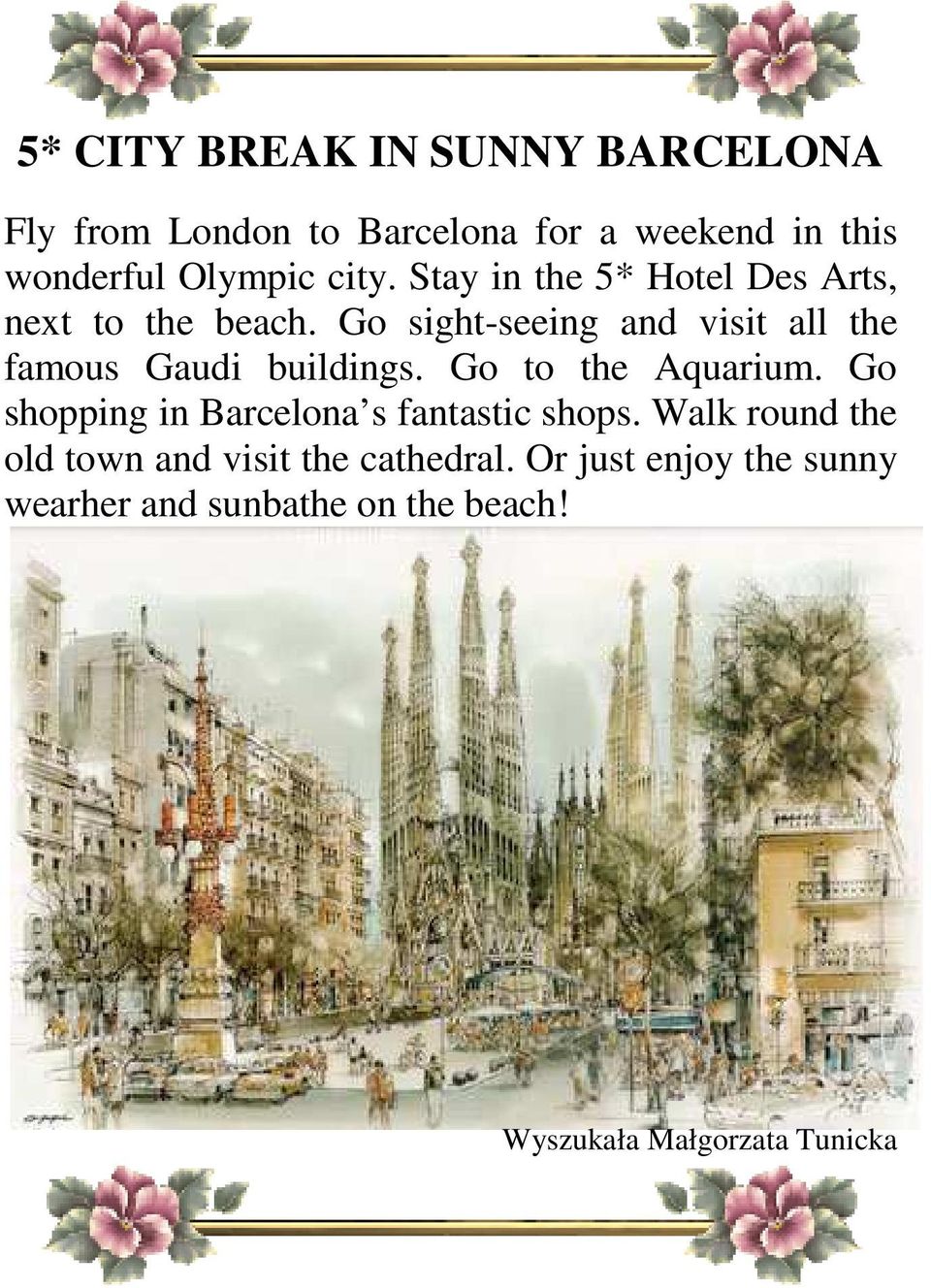 Go sight-seeing and visit all the famous Gaudi buildings. Go to the Aquarium.